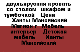 двухъярусная кровать со столом, шкафом и тумбочкой › Цена ­ 12 000 - Ханты-Мансийский, Мегион г. Мебель, интерьер » Детская мебель   . Ханты-Мансийский